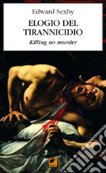 Elogio del tirannicidio. Killing no murder