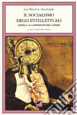 Il socialismo degli intellettuali. Critica ai capitalisti del sapere libro