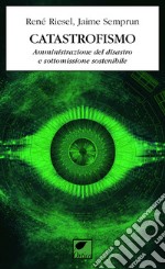 Catastrofismo. Amministrazione del disastro e sottomissione sostenibile libro