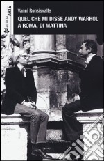 Quel che mi disse Andy Warhol a Roma, di mattina. Ediz. italiana e inglese libro