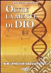 Oltre la mente di Dio. Quando l'uomo creò Dio senza sapere di esserlo libro