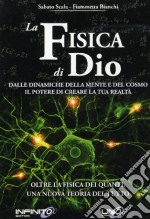 La fisica di Dio. Dalle dinamiche della mente e del cosmo il potere di creare la tua realtà