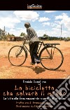 La bicicletta che salverà il mondo. La lotta alla fame raccontata da un sellino libro