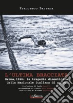 L'ultima bracciata. Brema, 1966. La tragedia dimenticata della nazionale italiana di nuoto libro