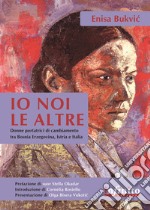 Io, noi, le altre. Donne portatrici di cambiamento in Bosnia Erzegovina, Istria e Italia libro