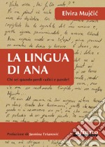 La lingua di Ana. Chi sei, quando perdi radici e parole? libro