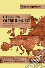 L'Europa oltre il muro. Vent'anni di viaggi e incontri nei Paesi dell'Est libro