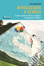 Rivoluzione a scuola. Come rendere felici e migliori insegnanti e allievi libro