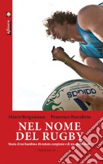 Nel nome del rugby. Storia di un bambino diventato campione e di una palla ovale libro