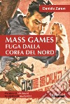 Mass games. Fuga dalla Corea del Nord libro di Zanon Daniele