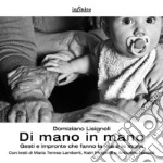 Di mano in mano. Gesti e impronte che fanno la vita e la storia. Ediz. illustrata libro