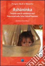 Asháninka. Trecento anni di convivenza con i francescani nella Selva Central peruviana libro