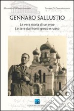 Gennaro Sallustio. La vera storia di un eroe. Lettere dai fronti greco e russo