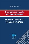 Grounds for asylum in the United Kingdom. Legal materials, case studies, and reflections from the perspective of a country of origin expert libro