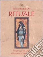 Rituale. Una guida per l'amore, la vita e l'ispirazione libro