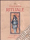 Rituale. Una guida per l'amore, la vita e l'ispirazione libro