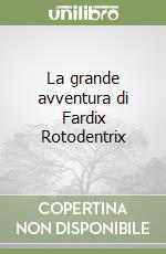 La grande avventura di Fardix Rotodentrix libro