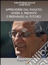 Apprendere dal passato, vivere il presente e prepararsi al futuro libro