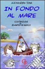 In fondo al mare. Ediz. illustrata