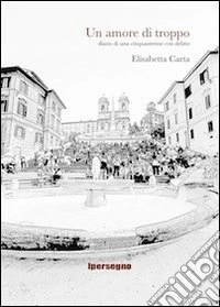 Un amore di troppo. Diario di una cinquantenne con delitto libro