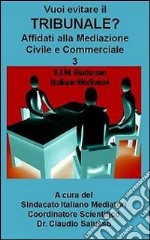 Vuoi evitare il tribunale? Affidati alla mediazione civile e commerciale. Vol. 3 libro