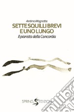 Sette squilli brevi e uno lungo. Il pianista della Concordia libro