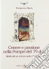 Cenere e passione nella Pompei del 79 d.C. Storia di un amore sotto il vulcano libro