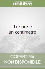 Tre ore e un centimetro