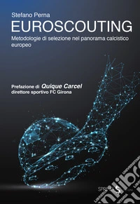 Euroscouting. Metodologie di selezione nel panorama calcistico europeo libro