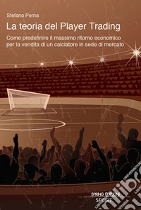 La teoria del Player Trading. Come predefinire il massimo ritorno economico per la vendita di un calciatore in sede di mercato libro