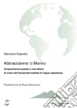 Abraccianno 'o munno. Cinquantanove poesie e una lettera di autori del Novecento tradotte in lingua napoletana libro