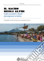 Il sacro degli altri. Culti e pratiche rituali dei migranti in Sicilia. Mostra fotografica di Attilio Russo & Giuseppe Muccio. Ediz. illustrata libro