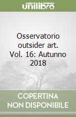 Osservatorio outsider art. Vol. 16: Autunno 2018 libro