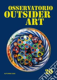Osservatorio outsider art. Ediz. illustrata. Vol. 20: Autunno 2020 libro