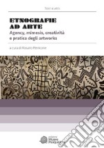 Etnografie ad Arte. Agency, mimesis, creatività e pratica degli artworks libro