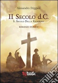 Il secolo d. C. Il secolo della religione libro