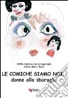 Le comiche siamo noi... donne allo sbaraglio libro di Rossi Cinzia M.