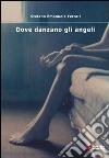 Dove danzano gli angeli libro di Ferrari Stefano E.