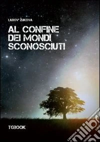 Al confine dei mondi sconosciuti libro