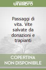 Passaggi di vita. Vite salvate da donazioni e trapianti libro