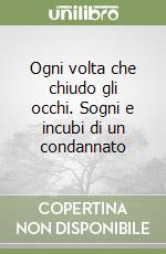 Ogni volta che chiudo gli occhi. Sogni e incubi di un condannato libro