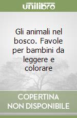 Gli animali nel bosco. Favole per bambini da leggere e colorare libro