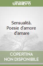 Sensualità. Poesie d'amore d'amare libro