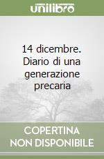 14 dicembre. Diario di una generazione precaria libro