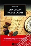 Una goccia tra due oceani libro