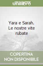 Yara e Sarah. Le nostre vite rubate libro