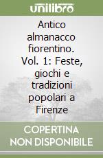 Antico almanacco fiorentino. Vol. 1: Feste, giochi e tradizioni popolari a Firenze libro