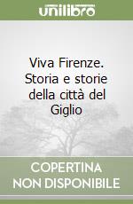 Viva Firenze. Storia e storie della città del Giglio libro