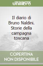 Il diario di Bruno Naldini. Storie della campagna toscana libro