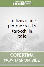La divinazione per mezzo dei tarocchi in italia libro